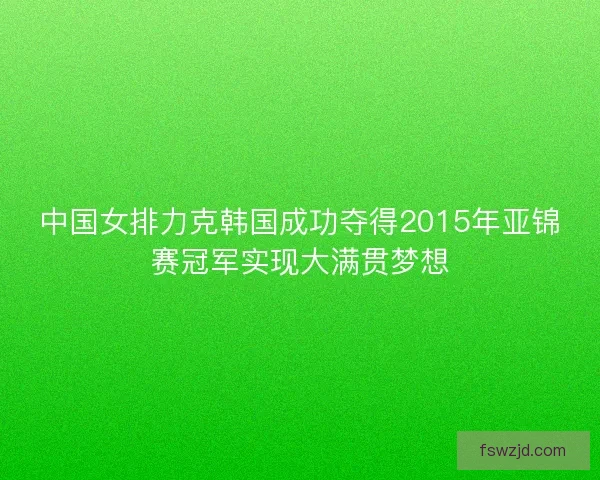 中国女排力克韩国成功夺得2015年亚锦赛冠军实现大满贯梦想